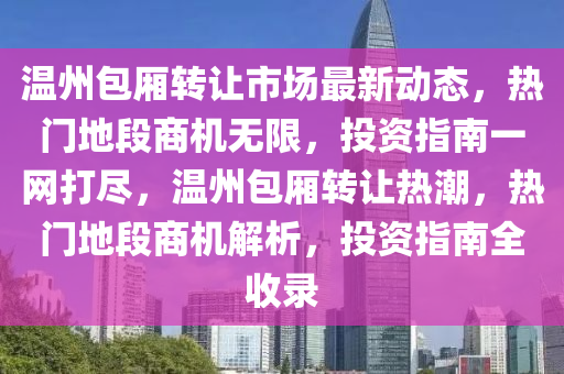 温州包厢转让市场最新动态，热门地段商机无限，投资指南一网打尽，温州包厢转让热潮，热门地段商机解析，投资指南全收录