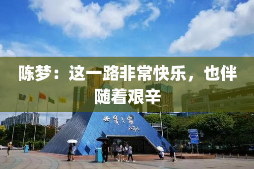 陈梦：这一路非常快乐，也伴随着艰辛