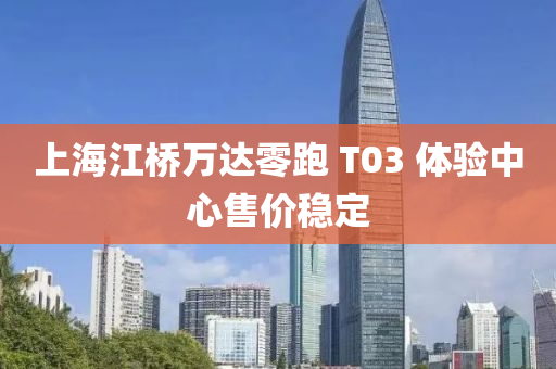 上海江桥万达零跑 T03 体验中心售价稳定