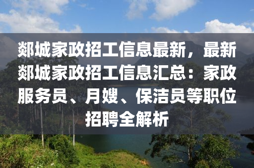 郯城家政招工信息最新，最新郯城家政招工信息汇总：家政服务员、月嫂、保洁员等职位招聘全解析