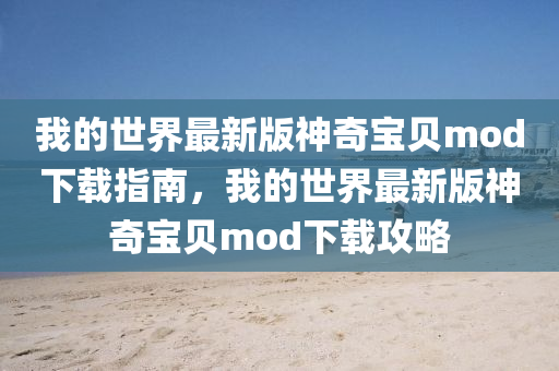 我的世界最新版神奇宝贝mod下载指南，我的世界最新版神奇宝贝mod下载攻略