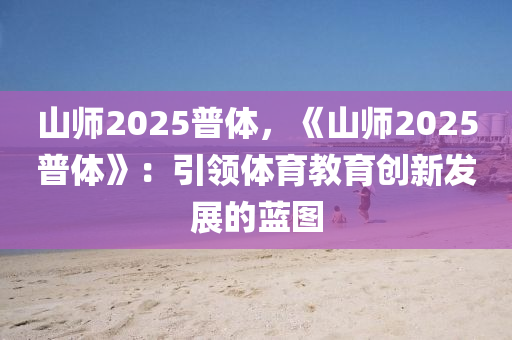 山师2025普体，《山师2025普体》：引领体育教育创新发展的蓝图