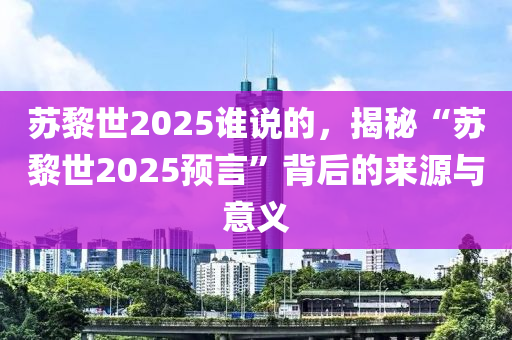 苏黎世2025谁说的，揭秘“苏黎世2025预言”背后的来源与意义