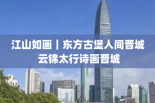 江山如画｜东方古堡人间晋城 云锦太行诗画晋城