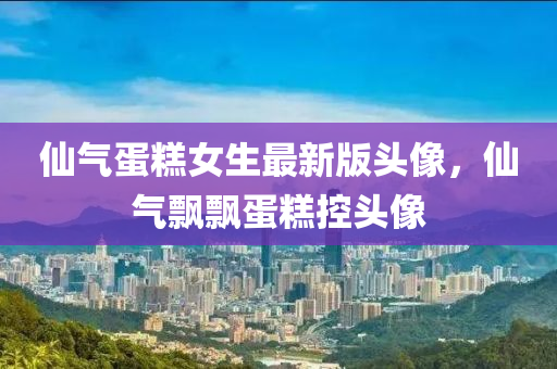 仙气蛋糕女生最新版头像，仙气飘飘蛋糕控头像
