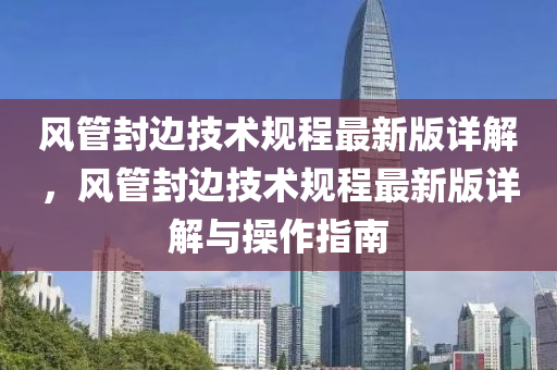 风管封边技术规程最新版详解，风管封边技术规程最新版详解与操作指南