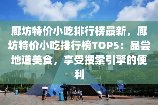 廊坊特价小吃排行榜最新，廊坊特价小吃排行榜TOP5：品尝地道美食，享受搜索引擎的便利