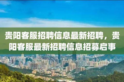 贵阳客服招聘信息最新招聘，贵阳客服最新招聘信息招募启事