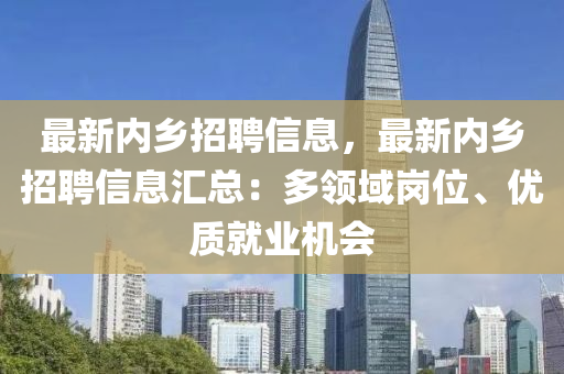 最新内乡招聘信息，最新内乡招聘信息汇总：多领域岗位、优质就业机会