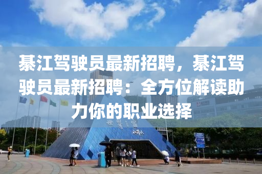 綦江驾驶员最新招聘，綦江驾驶员最新招聘：全方位解读助力你的职业选择