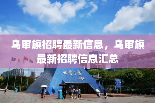乌审旗招聘最新信息，乌审旗最新招聘信息汇总