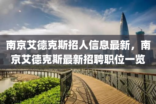 南京艾德克斯招人信息最新，南京艾德克斯最新招聘职位一览