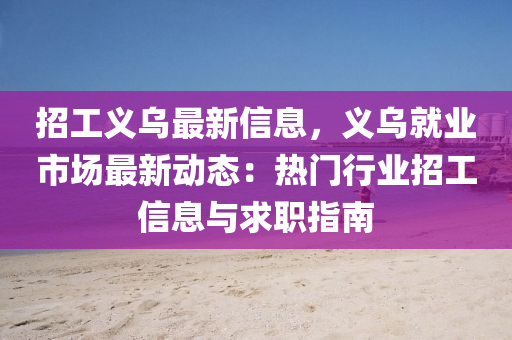 招工义乌最新信息，义乌就业市场最新动态：热门行业招工信息与求职指南