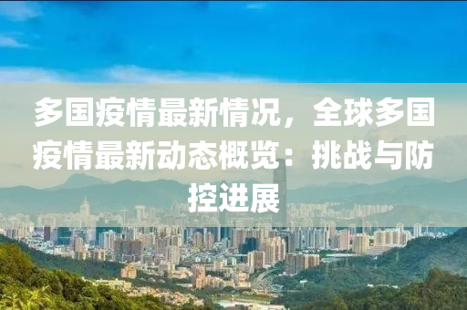 多国疫情最新情况，全球多国疫情最新动态概览：挑战与防控进展