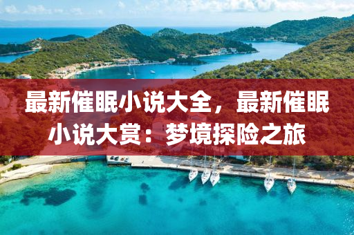最新催眠小说大全，最新催眠小说大赏：梦境探险之旅