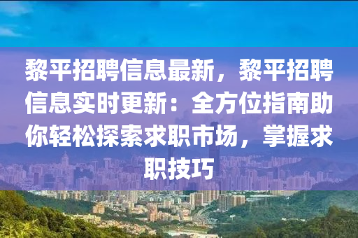 黎平招聘信息最新，黎平招聘信息实时更新：全方位指南助你轻松探索求职市场，掌握求职技巧