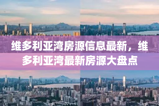 维多利亚湾房源信息最新，维多利亚湾最新房源大盘点