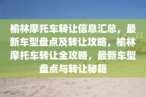 榆林摩托车转让信息汇总，最新车型盘点及转让攻略，榆林摩托车转让全攻略，最新车型盘点与转让秘籍