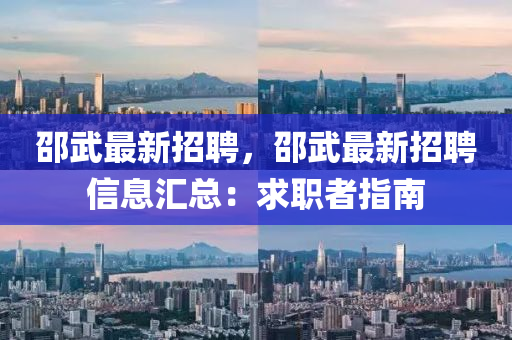 邵武最新招聘，邵武最新招聘信息汇总：求职者指南