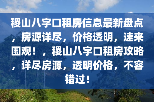 稷山八字口租房信息最新盘点，房源详尽，价格透明，速来围观！，稷山八字口租房攻略，详尽房源，透明价格，不容错过！