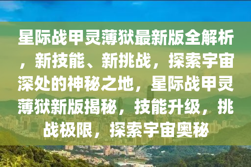 星际战甲灵薄狱最新版全解析，新技能、新挑战，探索宇宙深处的神秘之地，星际战甲灵薄狱新版揭秘，技能升级，挑战极限，探索宇宙奥秘