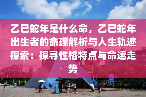 乙已蛇年是什么命，乙已蛇年出生者的命理解析与人生轨迹探索：探寻性格特点与命运走势