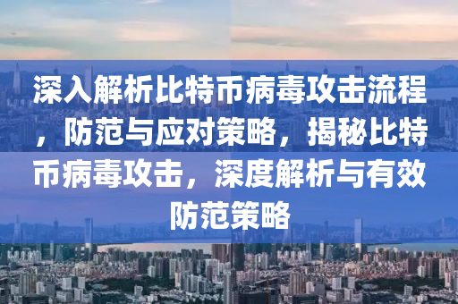 深入解析比特币病毒攻击流程，防范与应对策略，揭秘比特币病毒攻击，深度解析与有效防范策略