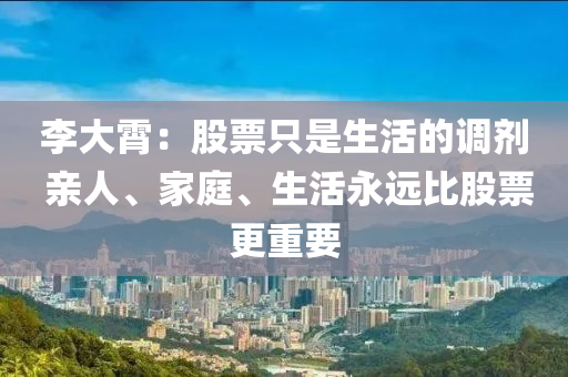李大霄：股票只是生活的调剂 亲人、家庭、生活永远比股票更重要