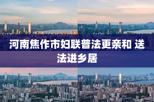 河南焦作市妇联普法更亲和 送法进乡居
