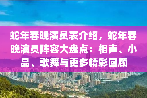 蛇年春晚演员表介绍，蛇年春晚演员阵容大盘点：相声、小品、歌舞与更多精彩回顾