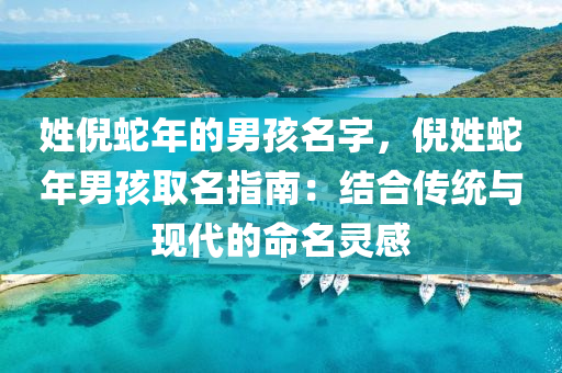 姓倪蛇年的男孩名字，倪姓蛇年男孩取名指南：结合传统与现代的命名灵感