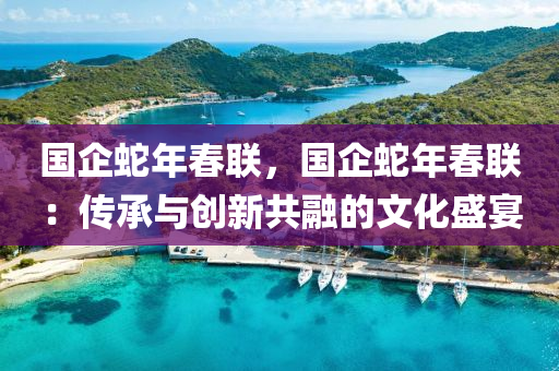 国企蛇年春联，国企蛇年春联：传承与创新共融的文化盛宴