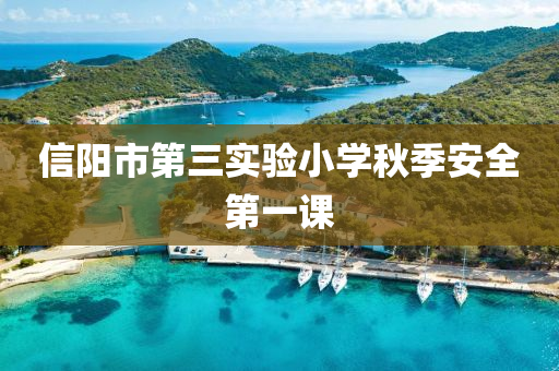信阳市第三实验小学秋季安全第一课