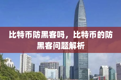 比特币防黑客吗，比特币的防黑客问题解析