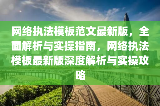 网络执法模板范文最新版，全面解析与实操指南，网络执法模板最新版深度解析与实操攻略