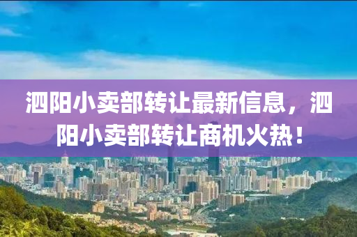 泗阳小卖部转让最新信息，泗阳小卖部转让商机火热！
