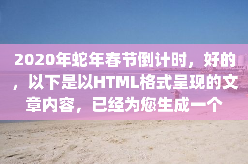 2020年蛇年春节倒计时，好的，以下是以HTML格式呈现的文章内容，已经为您生成一个