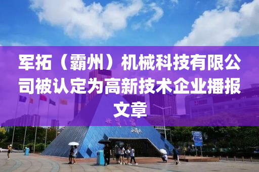 军拓（霸州）机械科技有限公司被认定为高新技术企业播报文章