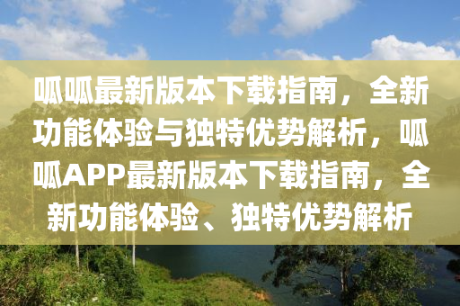 呱呱最新版本下载指南，全新功能体验与独特优势解析，呱呱APP最新版本下载指南，全新功能体验、独特优势解析