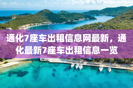通化7座车出租信息网最新，通化最新7座车出租信息一览