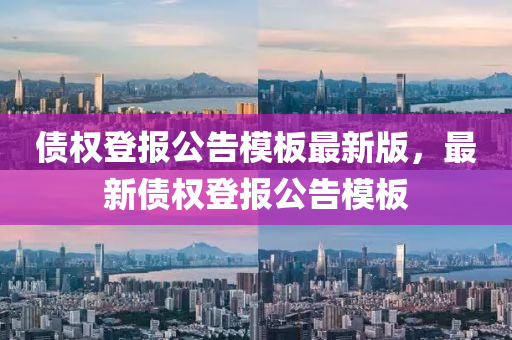 债权登报公告模板最新版，最新债权登报公告模板