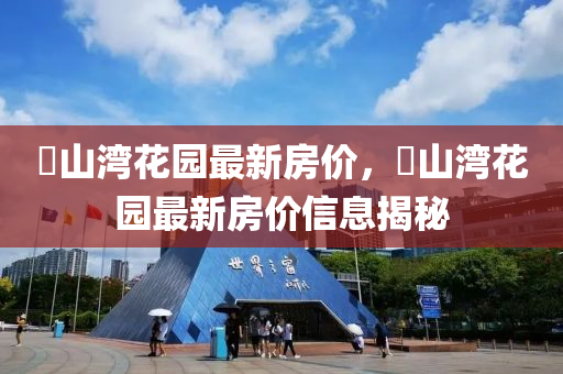 敔山湾花园最新房价，敔山湾花园最新房价信息揭秘