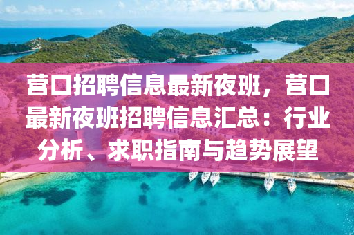 营口招聘信息最新夜班，营口最新夜班招聘信息汇总：行业分析、求职指南与趋势展望
