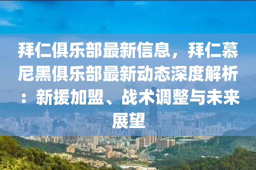 拜仁俱乐部最新信息，拜仁慕尼黑俱乐部最新动态深度解析：新援加盟、战术调整与未来展望