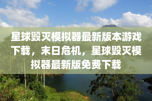 星球毁灭模拟器最新版本游戏下载，末日危机，星球毁灭模拟器最新版免费下载
