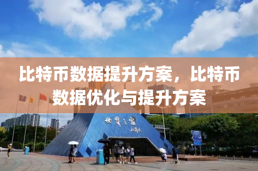 比特币数据提升方案，比特币数据优化与提升方案