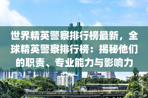 世界精英警察排行榜最新，全球精英警察排行榜：揭秘他们的职责、专业能力与影响力