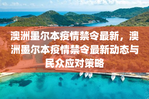 澳洲墨尔本疫情禁令最新，澳洲墨尔本疫情禁令最新动态与民众应对策略