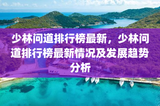 少林问道排行榜最新，少林问道排行榜最新情况及发展趋势分析