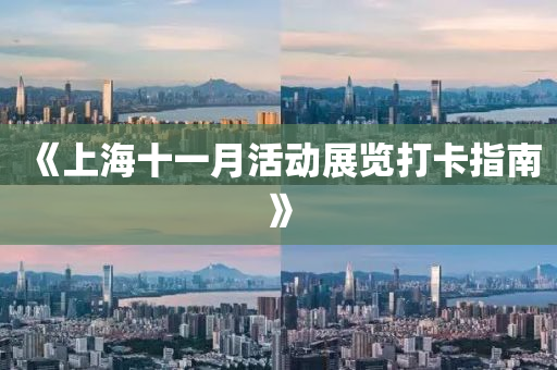 《上海十一月活动展览打卡指南》
